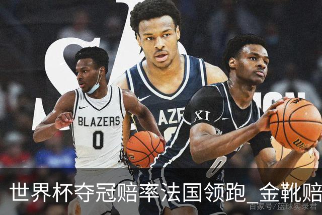 世界杯夺冠赔率法国领跑 金靴赔率姆巴佩压梅西凯恩