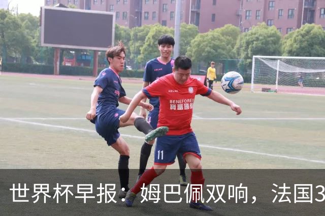 世界杯早报：姆巴佩双响，法国3-1塞内加尔