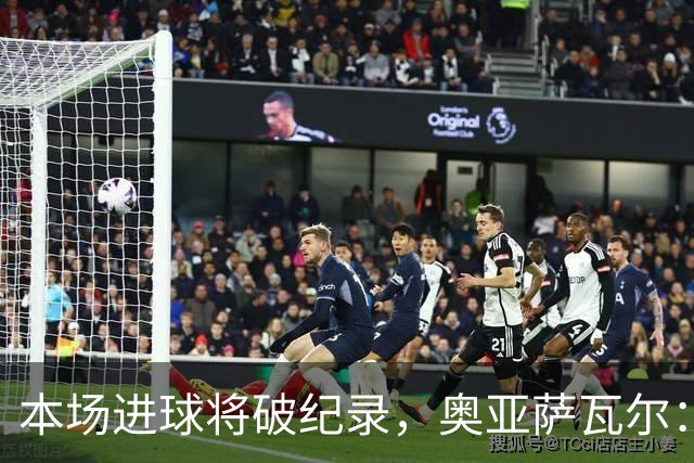 本场进球将破纪录，奥亚萨瓦尔：我愿用不进球换球队胜利