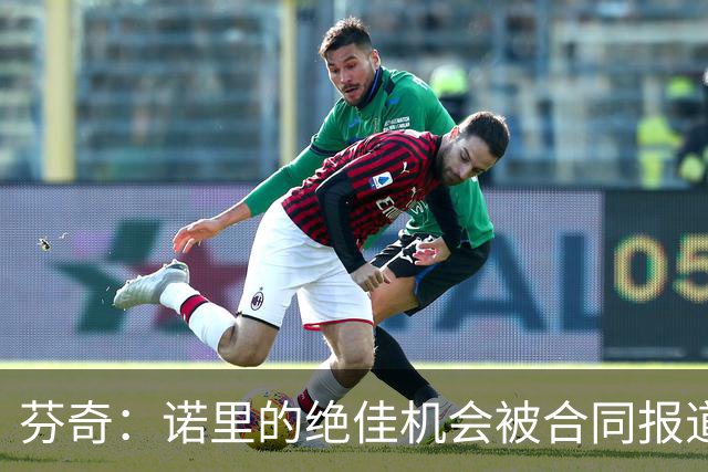 芬奇：诺里的绝佳机会被合同报道掩盖 他追求机会而非金钱