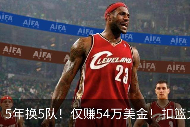 5年换5队！仅赚54万美金！扣篮大赛三冠王正式离开NBA